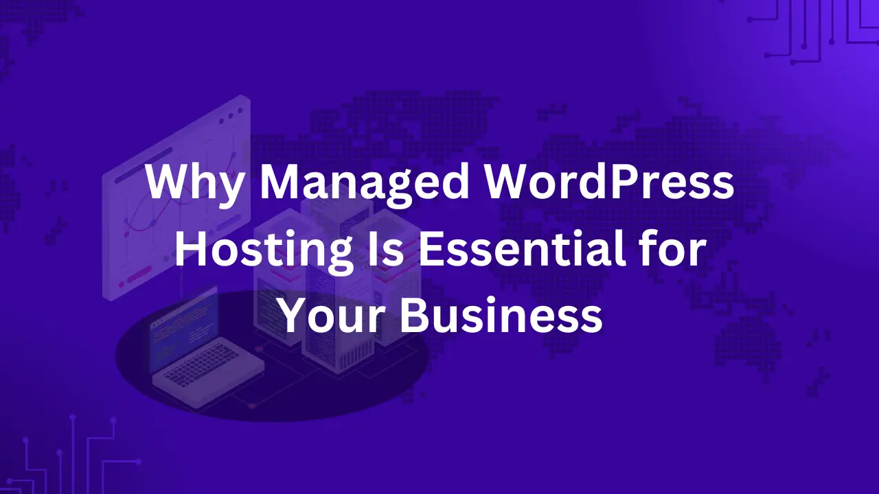 Why Managed WordPress Hosting Is Essential for Your Business