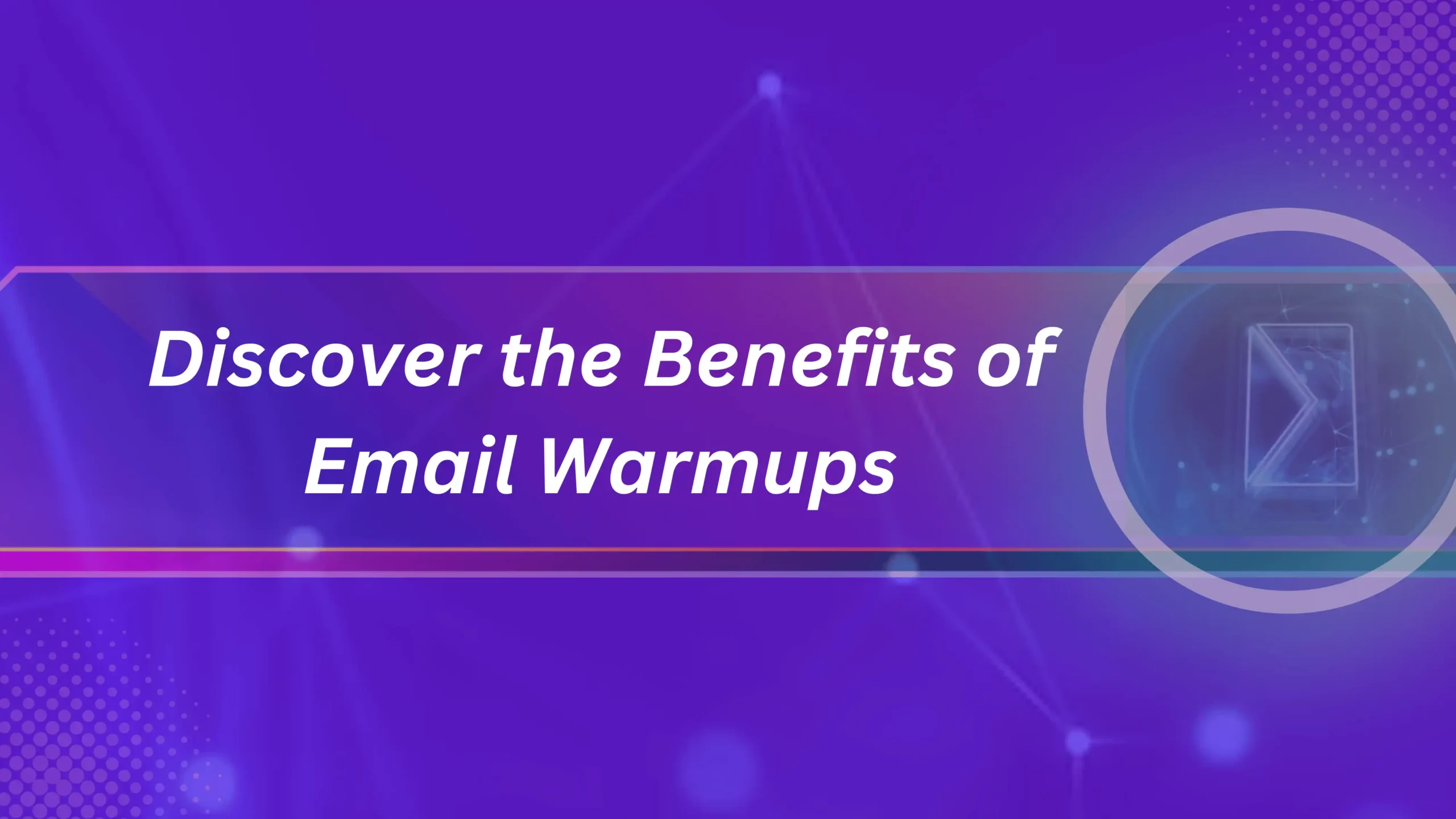 Discover the benefits of Email Warmup